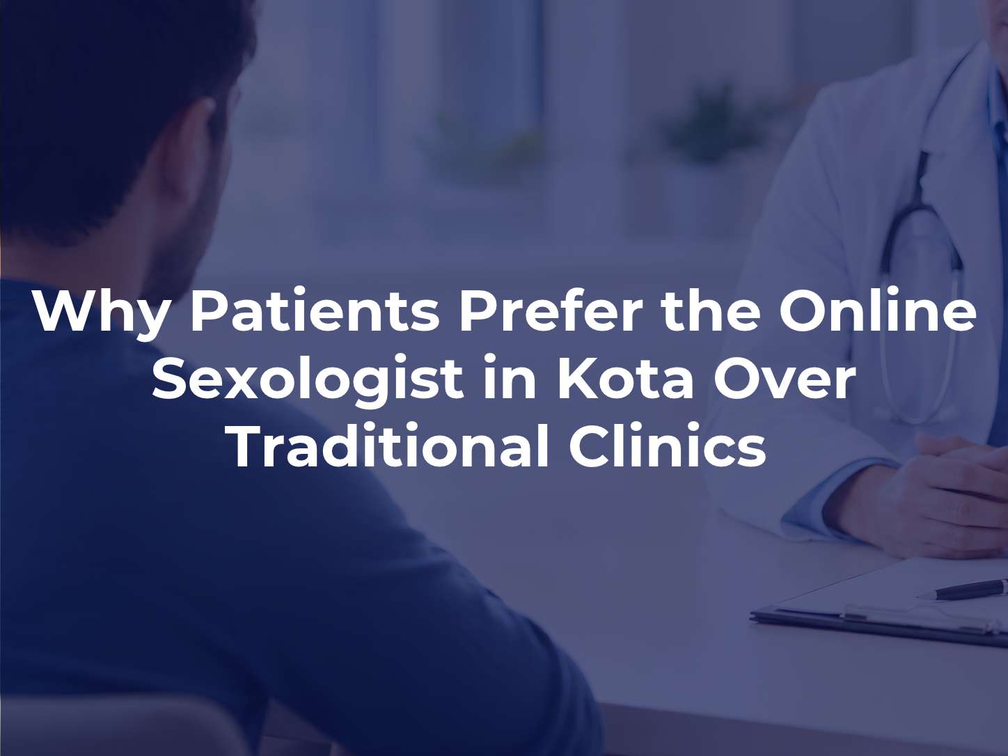 Why Patients Prefer the Online Sexologist in Kota Over Traditional Clinics